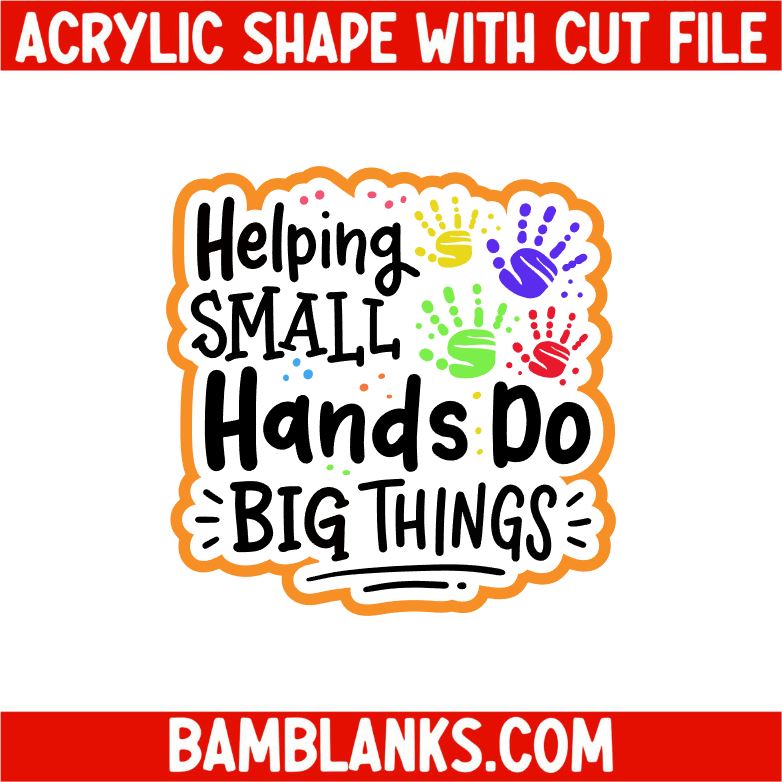 Helping Small Hands Do Big Things - Acrylic Shape #