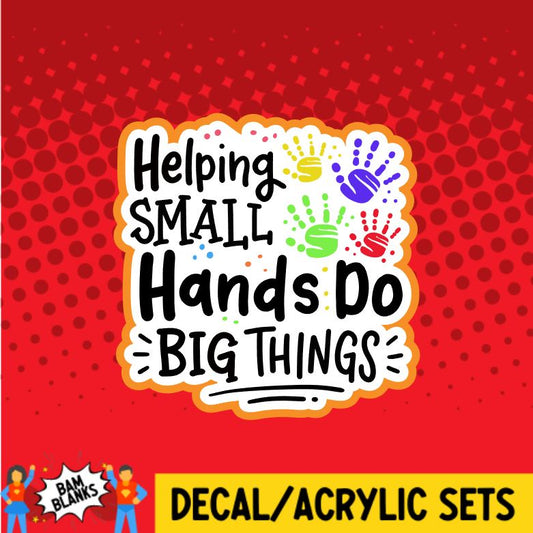 Helping Small Hands Do Big Things - DECAL AND ACRYLIC SHAPE #DA0921