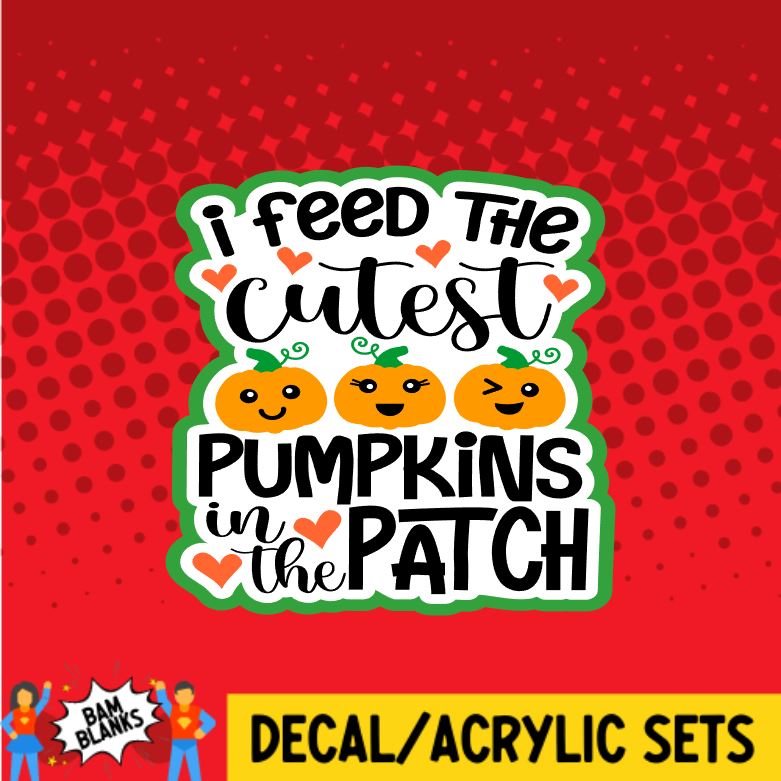 I Feed the Cutest Pumpkins In the Patch - DECAL AND ACRYLIC SHAPE #DA0483