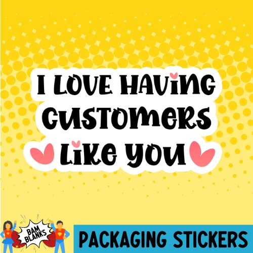 I Love Having Customers Like You #PS0102
