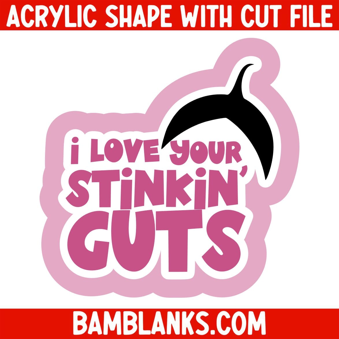 I Love Your Stinkin Guts - Acrylic Shape #2279