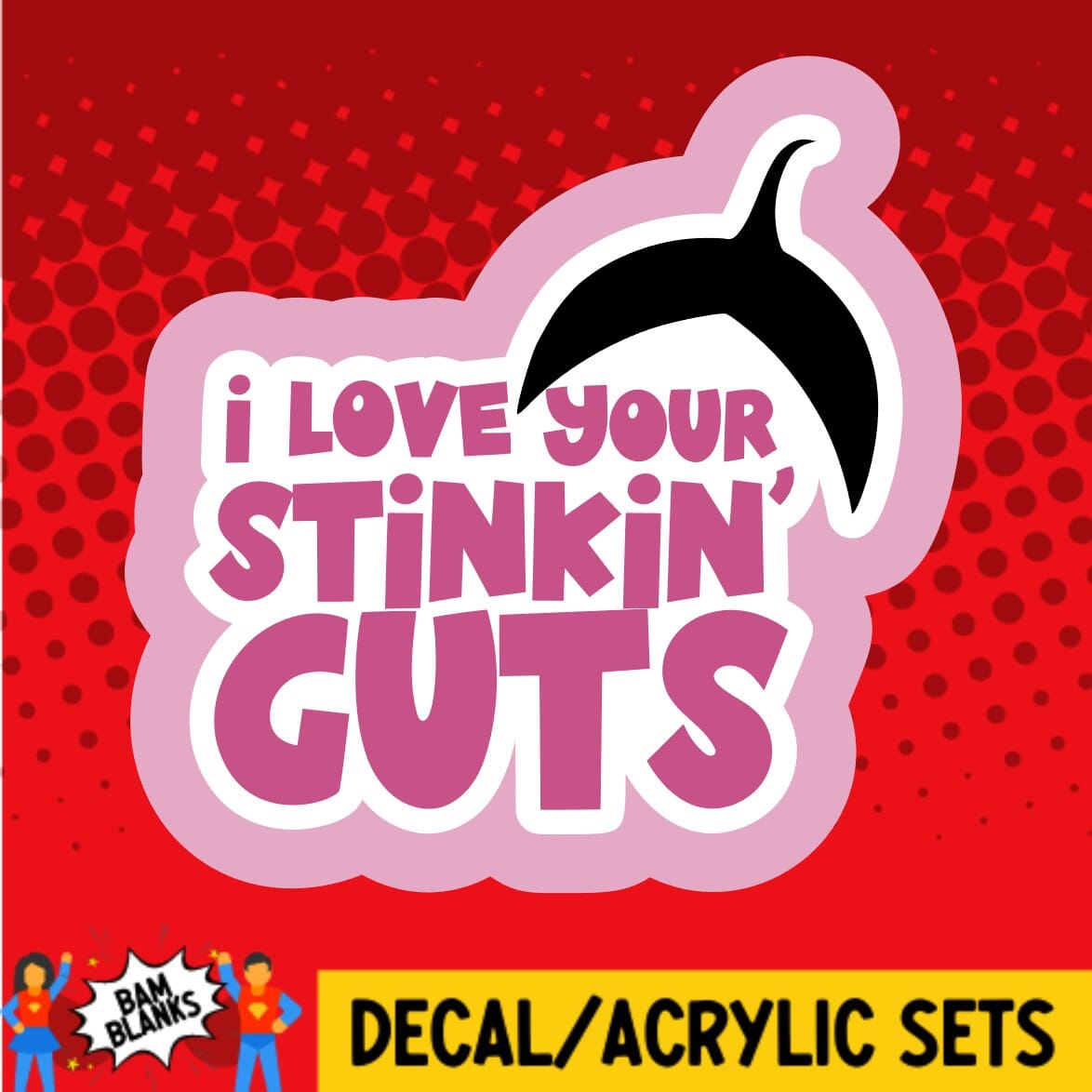 I Love Your Stinkin Guts - DECAL AND ACRYLIC SHAPE #DA0598