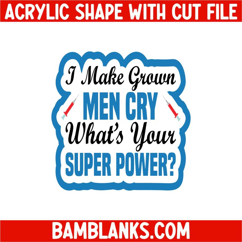 I Make Grown Men Cry What's Your Super Power - Acrylic Shape #