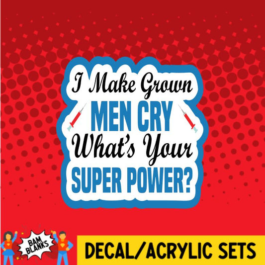 I Make Grown Men Cry What's Your Super Power - DECAL AND ACRYLIC SHAPE #DA0
