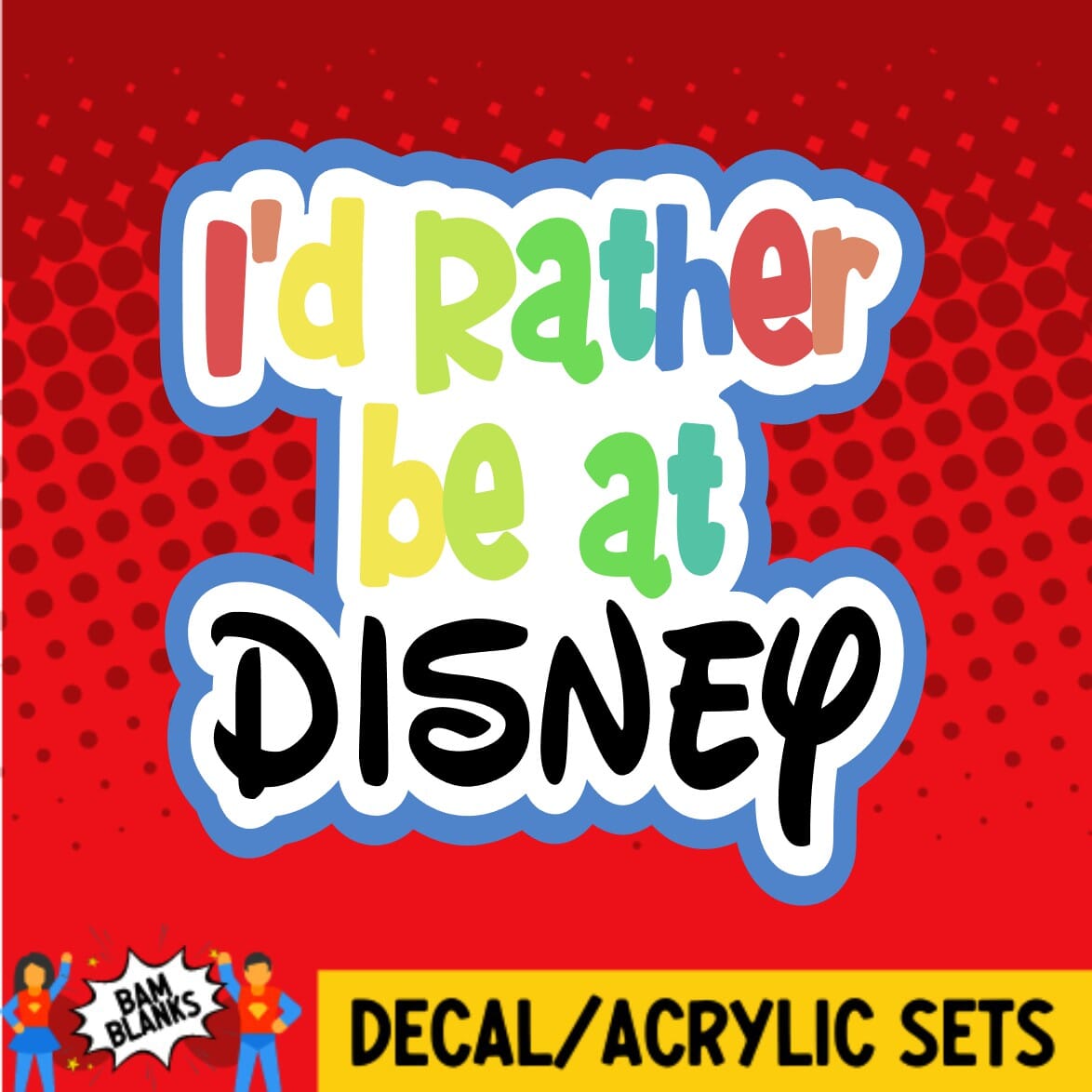 Id Rather Be At Disney - DECAL AND ACRYLIC SHAPE #DA0279