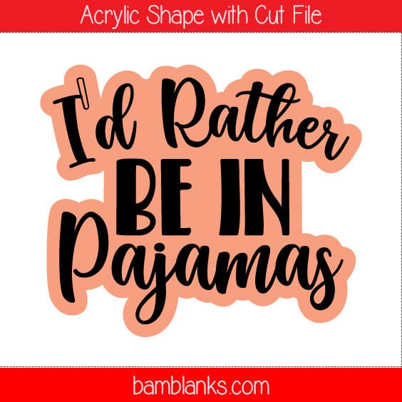 Id Rather Be in My Pajamas - Acrylic Shape #707