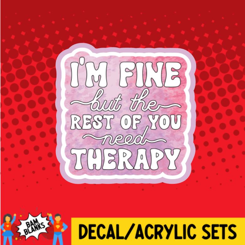 I'm Fine But The Rest of You Need Therapy - DECAL AND ACRYLIC SHAPE #DA0579