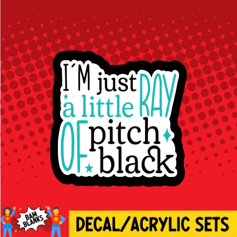 I'm Just A Little Ray of Pitch Black - DECAL AND ACRYLIC SHAPE #DA0564