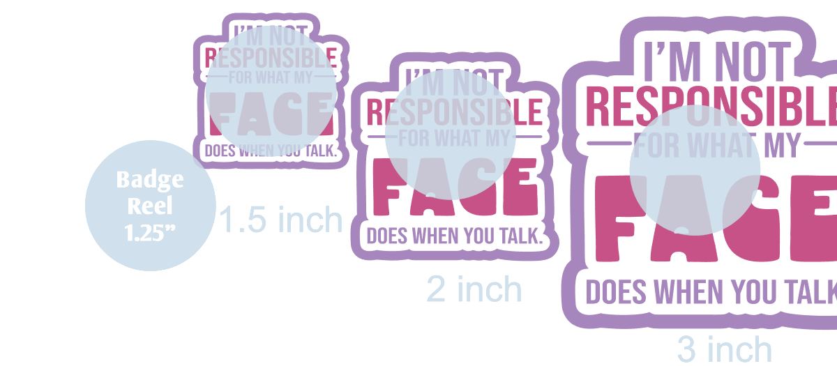 I'm Not Responsible for What My Face Does When You Talk - DECAL AND ACRYLIC SHAPE #DA