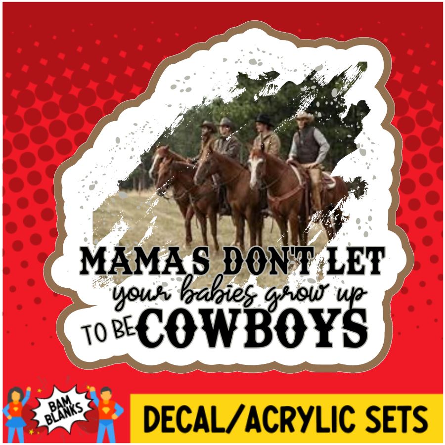 Mamas Don't Let Your Babies Grow Up To Be Cowboys - DECAL AND ACRYLIC SHAPE #DA0014