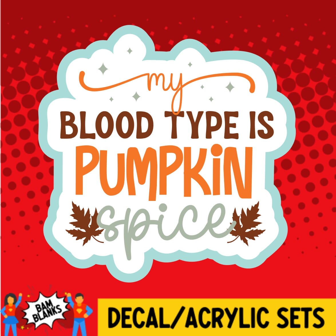 My Blood Type is Pumpkin Spice - DECAL AND ACRYLIC SHAPE #DA01336