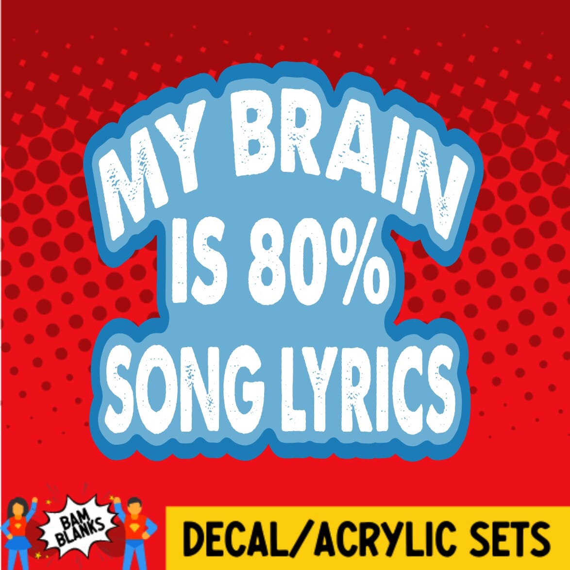 My Brain is 80 percent Song Lyrics - DECAL AND ACRYLIC SHAPE #DA0280