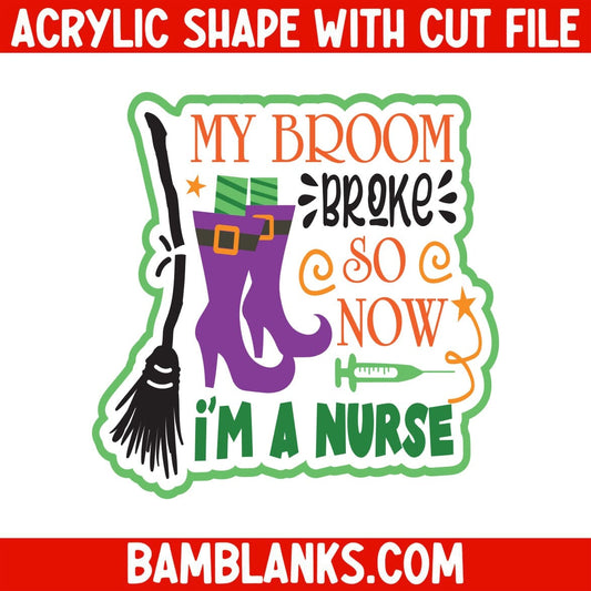 My Broom Broke So Now Im A Nurse - Acrylic Shape #2200