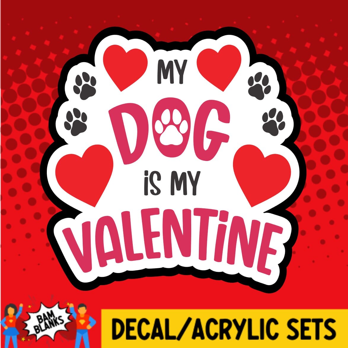 My Dog is my Valentine - DECAL AND ACRYLIC SHAPE #DA0601