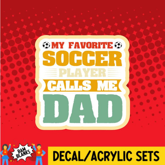 My Favorite Soccer Player Calls Me Dad - DECAL AND ACRYLIC SHAPE #DA