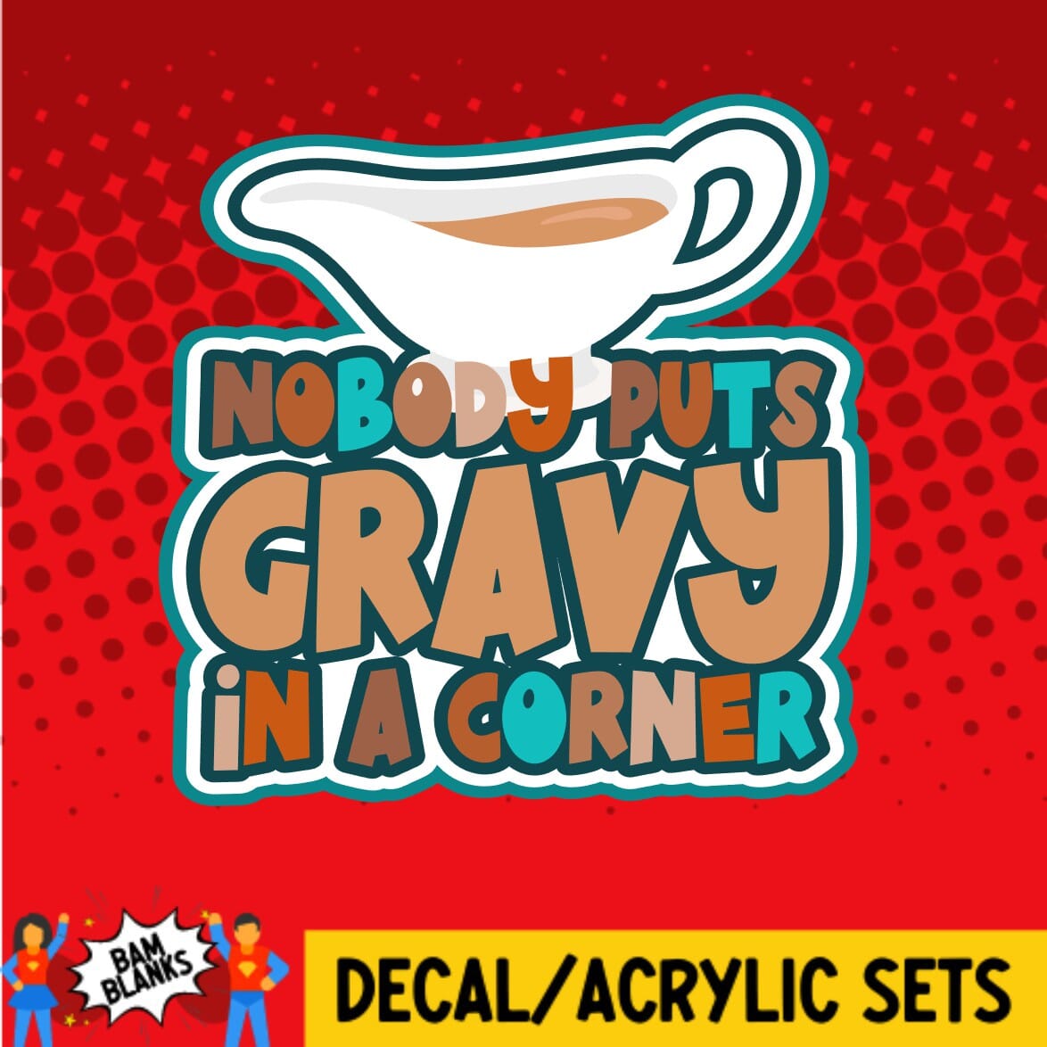 Nobody Puts Gravy in a Corner - DECAL AND ACRYLIC SHAPE #DA0243