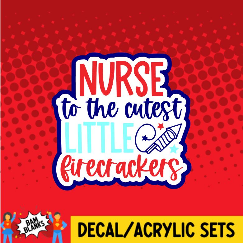 Nurse to the Cutest Little Firecrackers - DECAL AND ACRYLIC SHAPE #DA0864