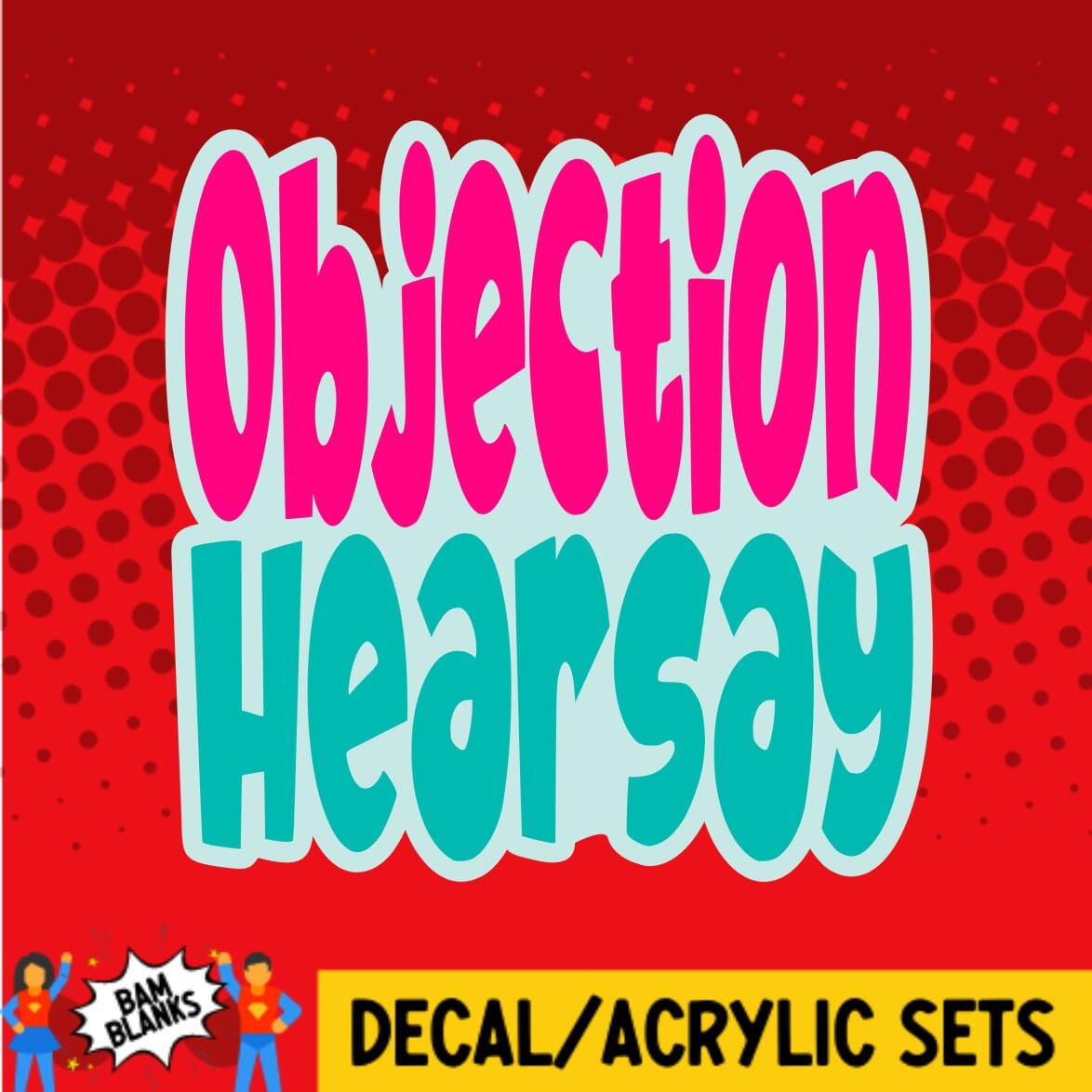 Objection Hearsay - DECAL AND ACRYLIC SHAPE #DA0281