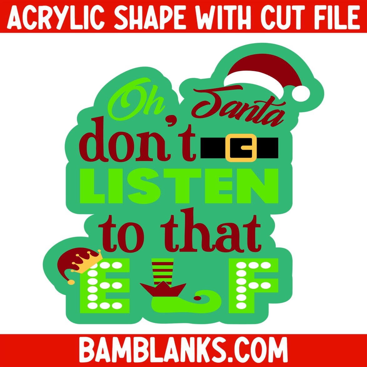 Oh Santa Don't Listen To That Elf - Acrylic Shape #853