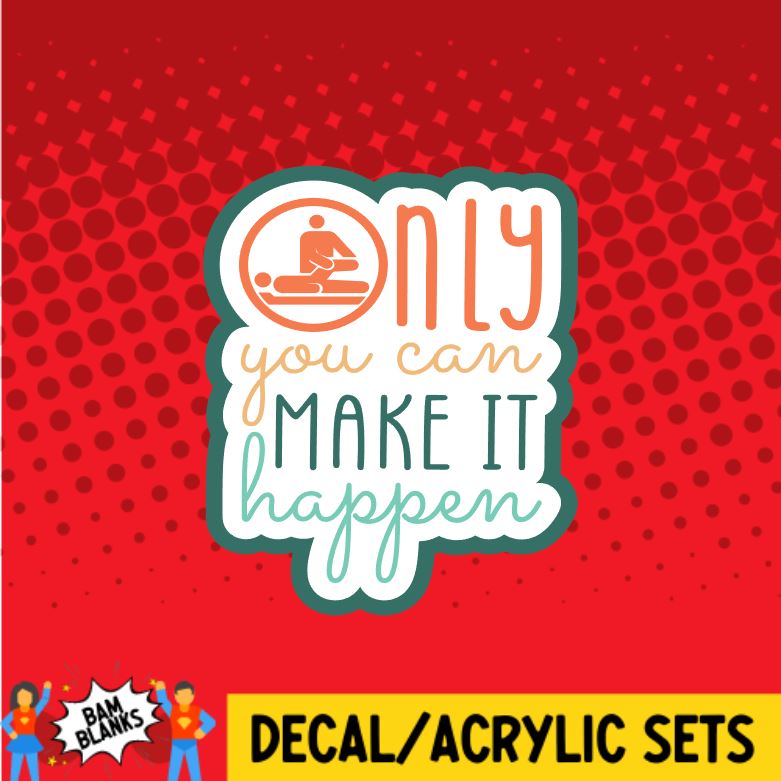 Only You Can Make It Happen - DECAL AND ACRYLIC SHAPE #DA0119