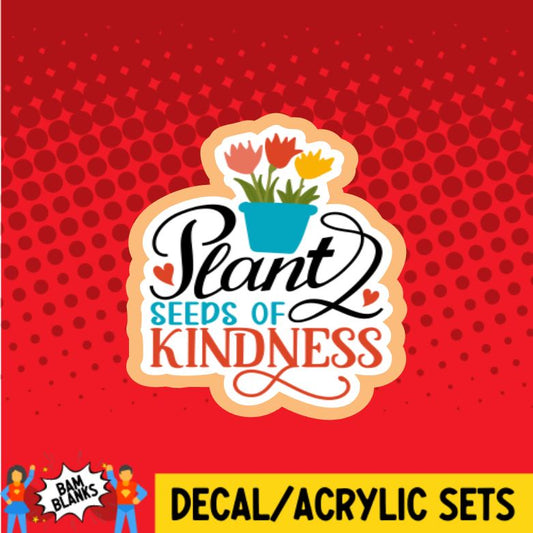 Plant Seeds of Kindness - DECAL AND ACRYLIC SHAPE #DA0