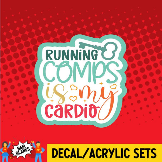 Running Comps Is My Cardio - DECAL AND ACRYLIC SHAPE #DA0067