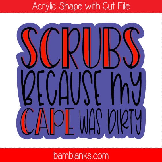 Scrubs Because My Cape is Dirty - Acrylic Shape #731