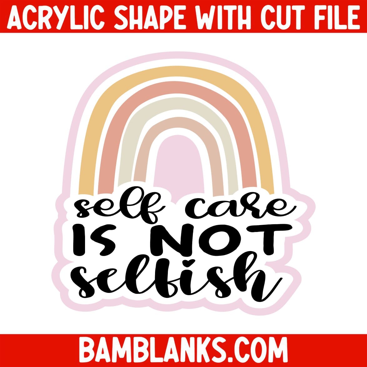 Self Care is Not Selfish - Acrylic Shape #2185