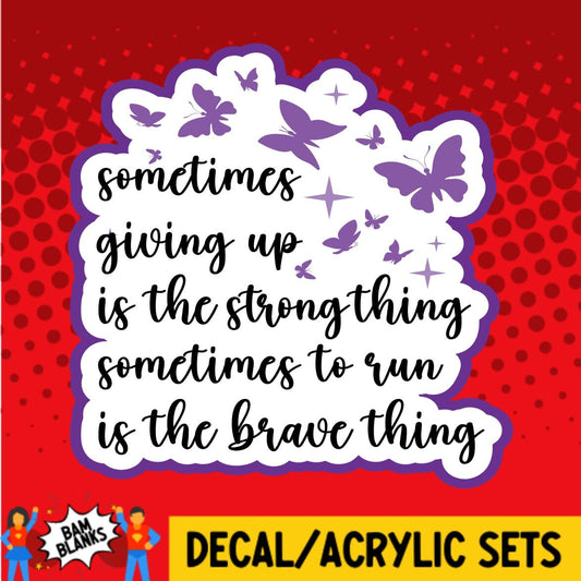 Sometimes Giving Up Is the Strong Thing - DECAL AND ACRYLIC SHAPE #DA0499