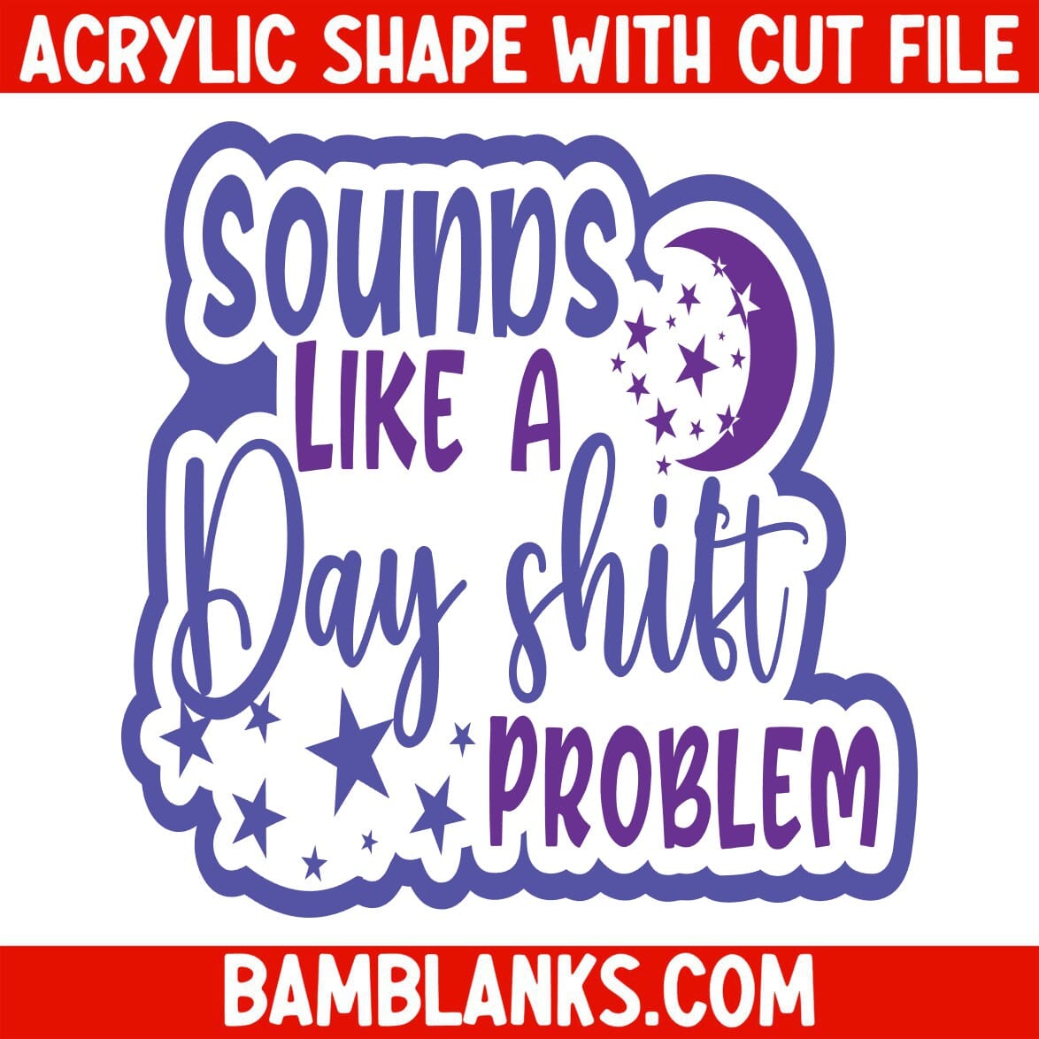 Sounds Like A Day Shift Problem - Acrylic Shape #2464