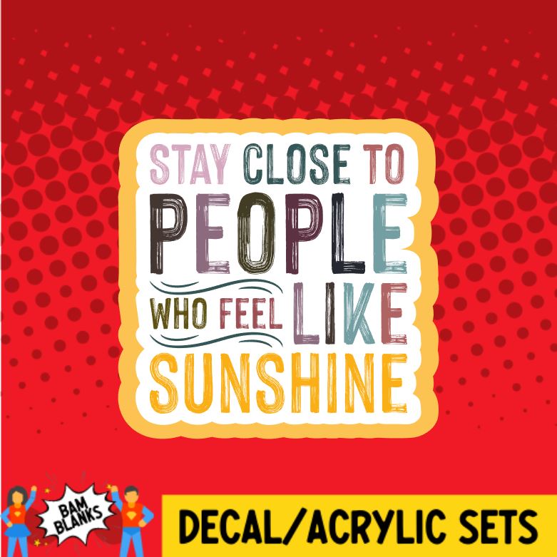 Stay Close To People Who Feel Like Sunshine - DECAL AND ACRYLIC SHAPE #DA0785