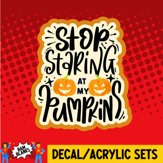 Stop Staring At My Pumpkins - DECAL AND ACRYLIC SHAPE #DA0378