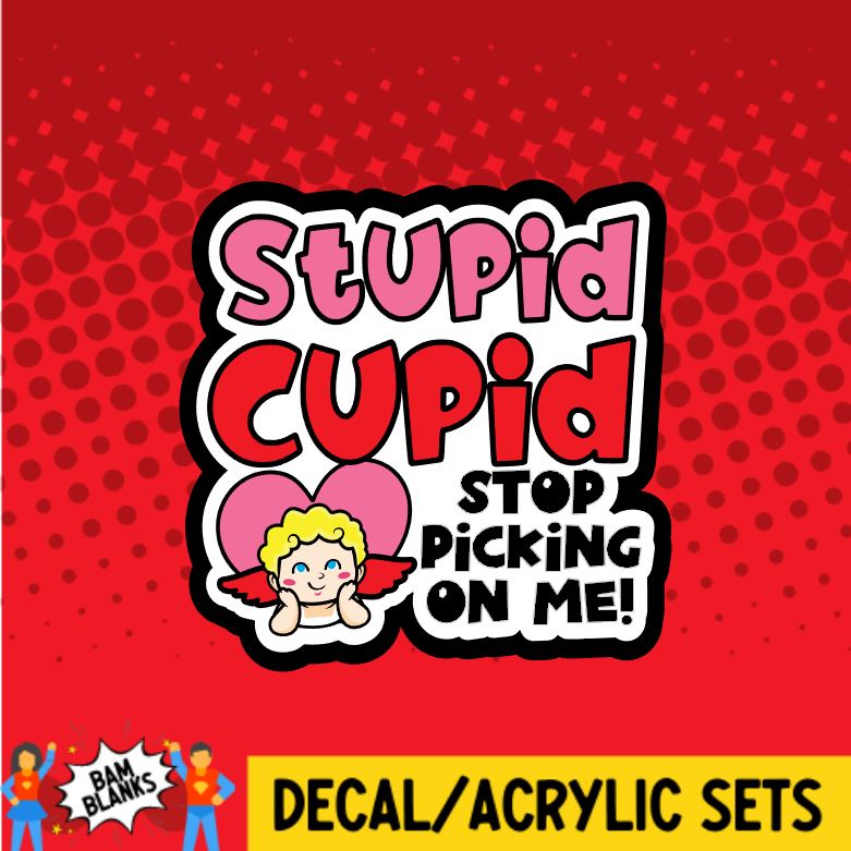 Stupid Cupid Stop Picking On Me - DECAL AND ACRYLIC SHAPE #DA0686