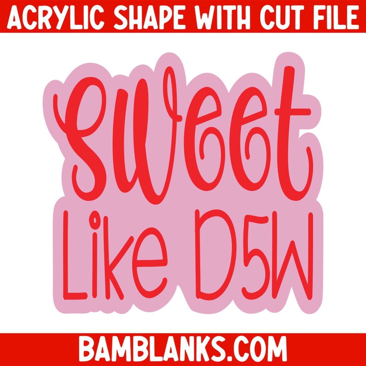 Sweet Like D5W - Acrylic Shape #1209