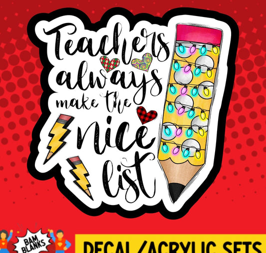 Teachers Always Make The Nice List - DECAL AND ACRYLIC SHAPE #DA01550