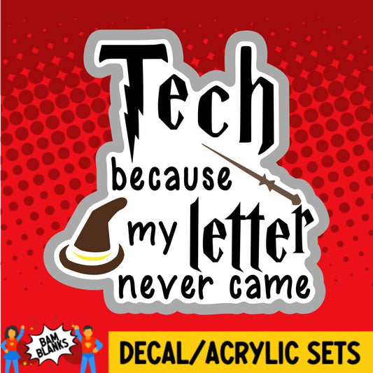 Tech Because My Letter Never Came - DECAL AND ACRYLIC SHAPE #DA
