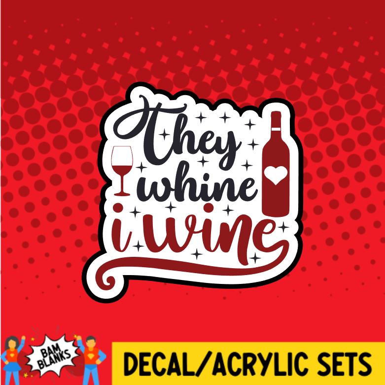 They Whine I Wine- DECAL AND ACRYLIC SHAPE #DA0114