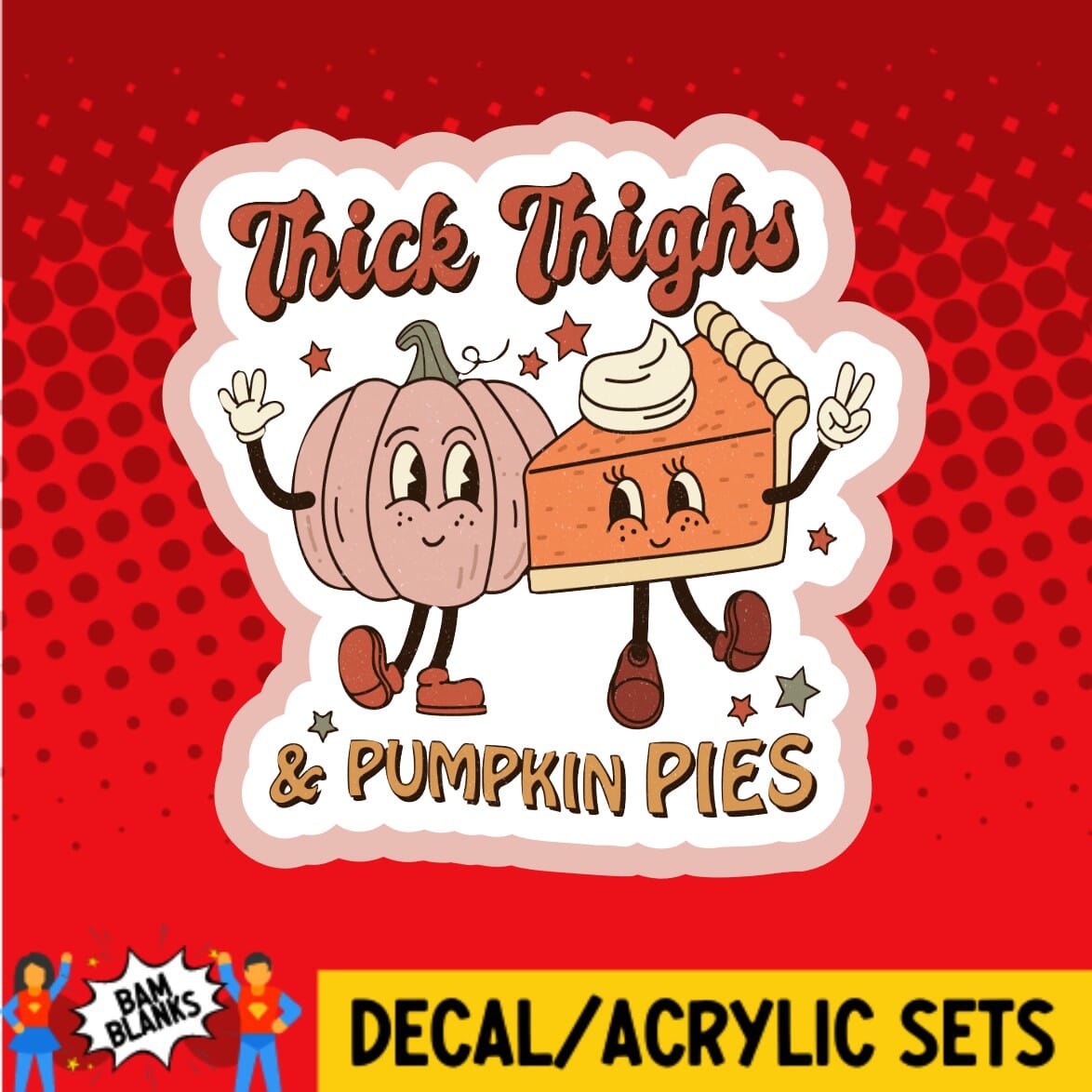 Thick Thighs and Pumpkin Pies - DECAL AND ACRYLIC SHAPE #DA0374