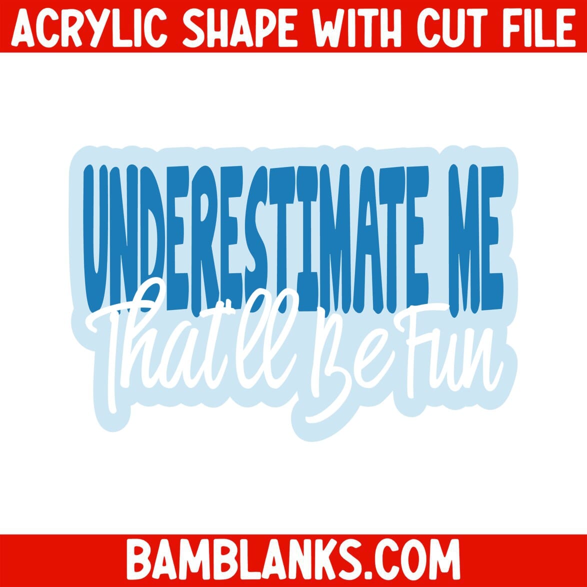 Underestimate Me - Acrylic Shape #1174