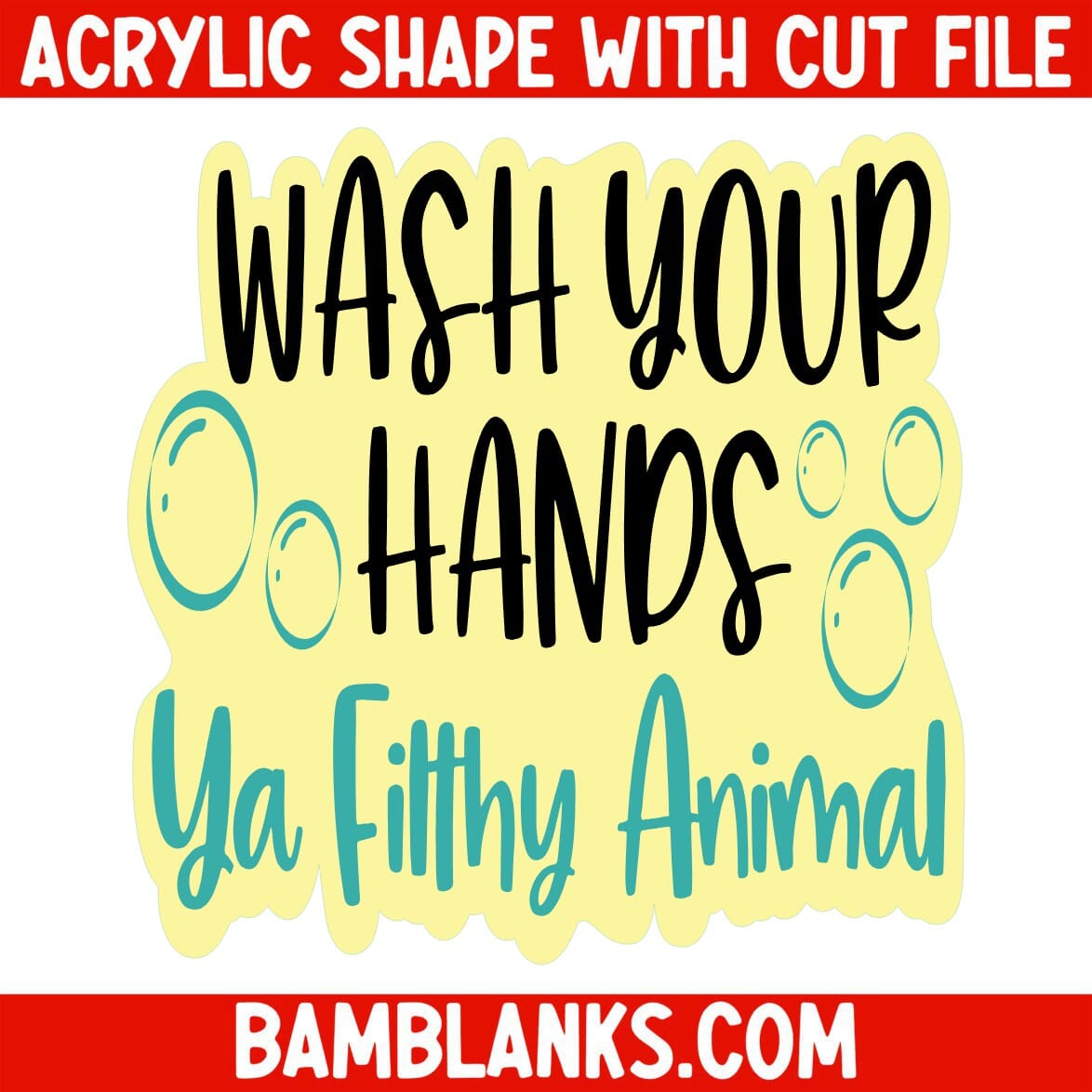Wash Your Hands Ya Filthy Animal - Acrylic Shape #735