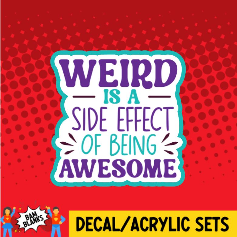 Weird Is A Side Effect For Being Awesome - DECAL AND ACRYLIC SHAPE #DA0580