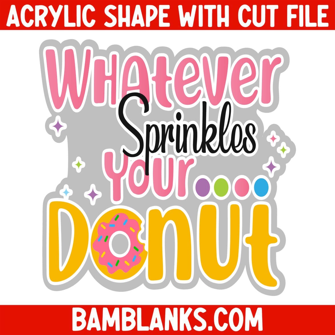 Whatever Sprinkles Your Donut - Acrylic Shape #1173
