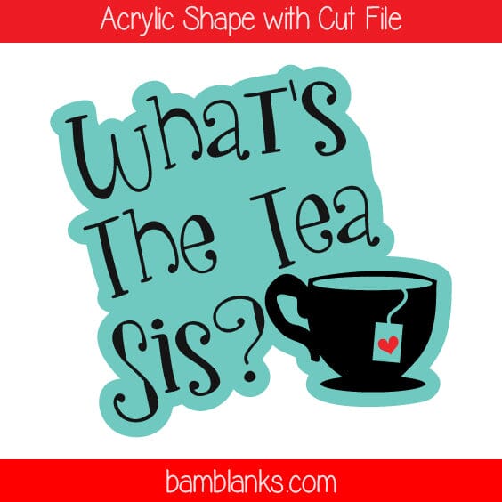 Whats The Tea, Sis? - Acrylic Shape #899