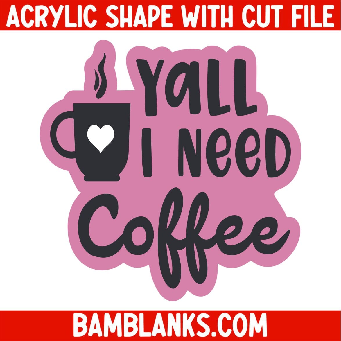 Yall I Need Coffee - Acrylic Shape #1039